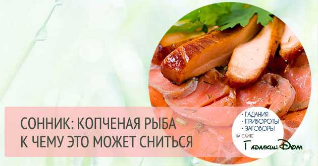 К чему снится жареная, соленая, копченая, сушеная рыба: что значит покупать, готовить ее, солить, варить, кушать во сне