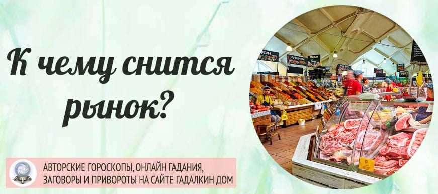 К чему снится рынок: толкования сна по сонникам, рынок продуктовый или рыбный, покупать вещь во сне