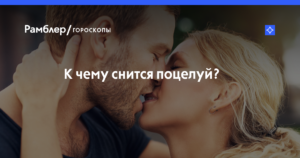 К чему снится поцелуй: в разные части тела, поцеловать незнакомых людей, толкование по сонникам