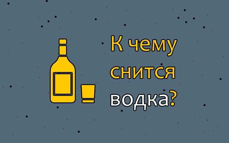 К чему снится водка: чего ждать после такого сна? основные толкования - к чему снится пить водку во сне, в одиночку или в компании - автор екатерина данилова - журнал женское мнение
