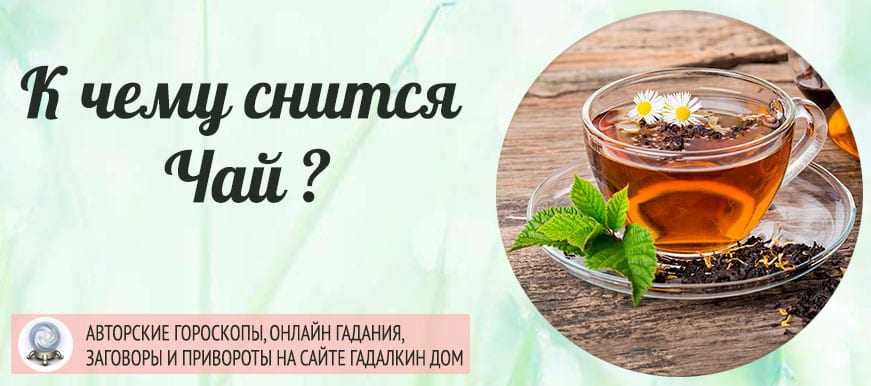 Сонник чай к чему снится во сне? видеть чай что означает?