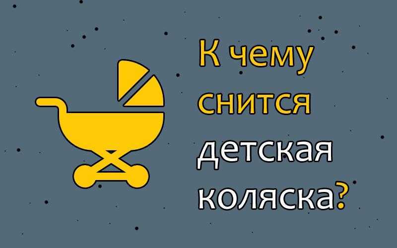 К чему снится детская коляска: с ребёнком, пустая, старая или новая? основные толкования к чему снится детская коляска - автор екатерина данилова - журнал женское мнение