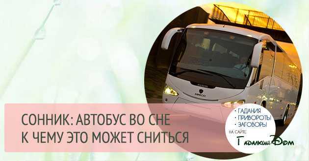 К чему снится автобус. сонники про езду на автобусе во сне