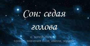 К чему снятся седые волосы - трактование для женщины