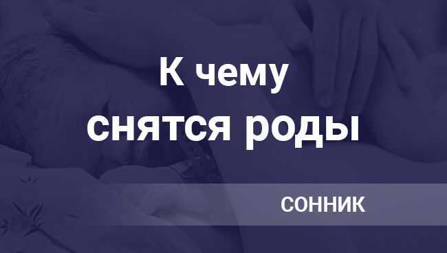 Сонник собственные роды. к чему снится собственные роды видеть во сне - сонник дома солнца