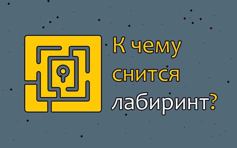 Сонник лабиринт к чему снится во сне? видеть лабиринт что означает?