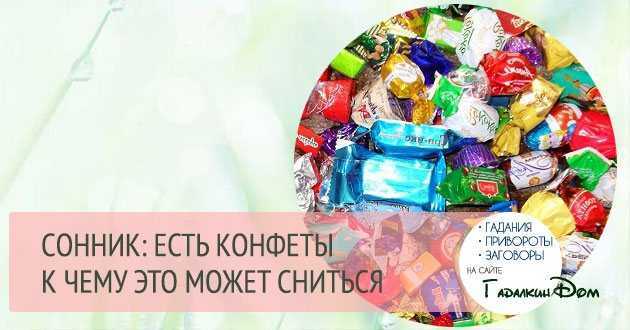 К чему снятся конфеты? сонник - конфеты приснились во сне и что означают?