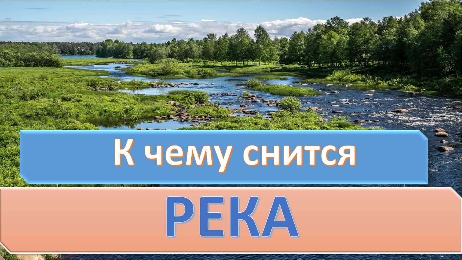 К чему снится река. видеть во сне река - сонник дома солнца