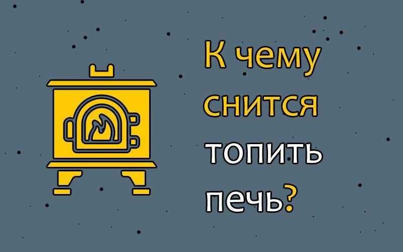 Сонник топить печку дровами. к чему снится топить печку дровами видеть во сне - сонник дома солнца