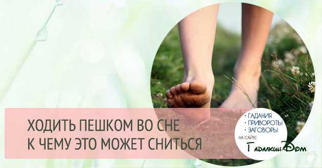 К чему снится ходить босиком, сонник – ходить босиком во сне